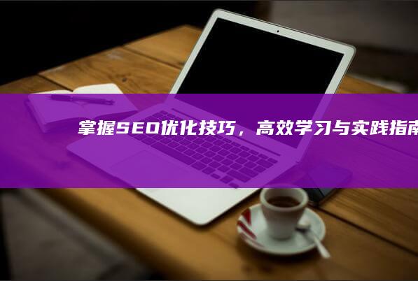 掌握SEO优化技巧，高效学习与实践指南